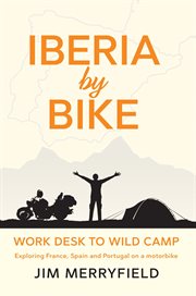 Iberia by bike: work desk to wild camp. Exploring France, Spain and Portugal on a motorbike cover image