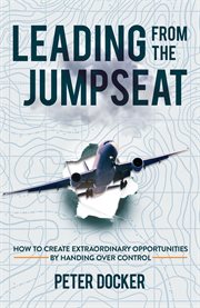 Leading from the jumpseat. How to Create Extraordinary Opportunities by Handing Over Control cover image
