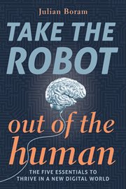 Take the robot out of the human. The 5 Essentials to Thrive in a New Digital World cover image