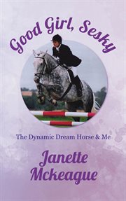Good girl, sesky. The Dynamic Dream Horse & Me cover image
