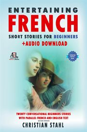 Entertaining french  short stories for beginners. Twenty Conversational  Beginners Stories With Parallel French and English Text Second Version cover image