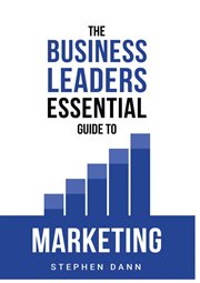 The business leaders essential guide to marketing. How to make sure your marketing delivers results. The reason your marketing might fail and how to fi cover image