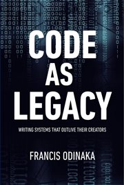 Code as Legacy : Writing Systems That Outlive Their Creators cover image