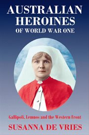 Australian heroines of World War One : Gallipoli, Lemnos and the Western Front cover image