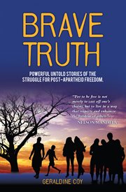Brave Truth : Powerful untold stories of the struggle for post-apartheid freedom cover image