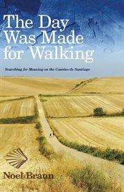 The day was made for walking : an Aussie's search for meaning on the Camino de Santiago cover image