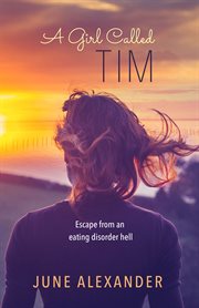 A girl called Tim : escape from an eating disorder hell cover image