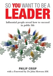 So you want to be a leader : influential people reveal how to succeed in public life cover image