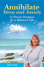 Annihilate stress and anxiety : 21 proven strategies for a balanced life cover image