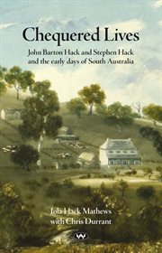 Chequered lives. John Barton Hack and Stephen Hack and the Early Days of South Australia cover image