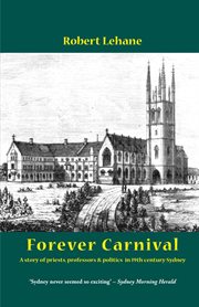 Forever carnival : a story of priests, professors & politics in 19th century Sydney cover image