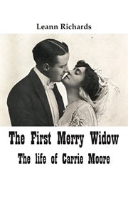 The first merry widow. The Life of Carrie Moore cover image