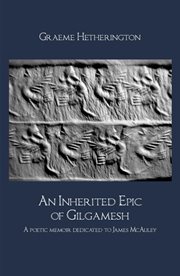 An inherited epic of Gilgamesh : a poetic memoir dedicated to James McAuley cover image