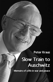Slow tain to Auschwitz : memoirs of a life in war and peace cover image