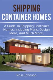 Shipping container homes : a guide to shipping container homes, including plans, design ideas, and much more! cover image
