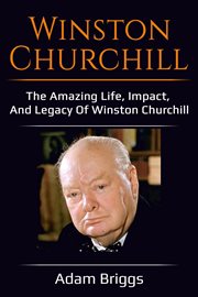 Winston churchill. The Amazing Life, Impact, and Legacy of Winston Churchill! cover image