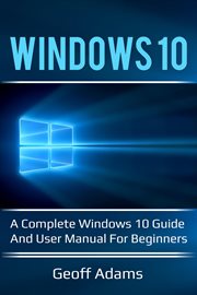 Windows 10 : a complete Windows 10 guide and user manual for beginners cover image