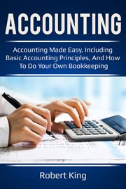 Accounting : accounting made easy, including basic accounting principles, and how to do your own bookkeeping! cover image