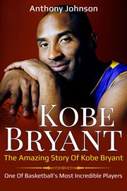 Kobe Bryant : the amazing story of Kobe Bryant : one of basketball's most incredible players! cover image