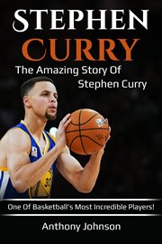 Stephen Curry : the amazing story of Stephen Curry--one of basketball's most incredible players! cover image