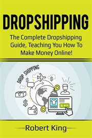 Dropshipping : the complete dropshipping guide, teaching you how to make money online! cover image