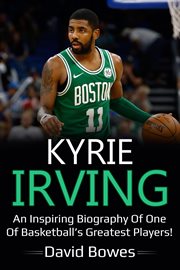 Kyrie. An inspiring biography of one of basketball's greatest players! cover image