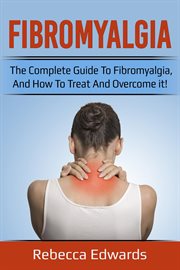 Fibromyalgia : the complete guide to fibromyalgia, and how to treat and overcome it! cover image