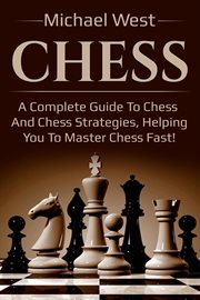 Chess. A complete guide to Chess and Chess strategies, helping you to master Chess fast! cover image