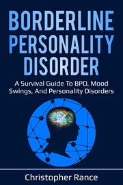 Borderline personality disorder. A Survival Guide to BPD, Mood Swings, and Personality Disorders cover image