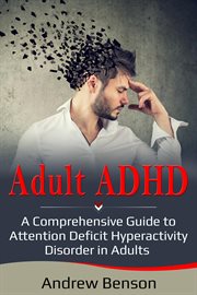 Adult ADHD : a Comprehensive Guide to Attention Deficit Hyperactivity Disorder in Adults cover image