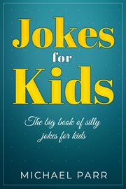 Jokes for kids. The Big Book of Silly Jokes for Kids cover image