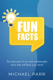 Fun facts. The big book of fun and unbelievable facts that will blow your mind! cover image