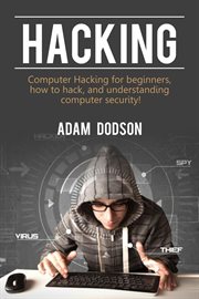 Hacking. Computer Hacking For Beginners, How to Hack, and Understanding Computer Security! cover image