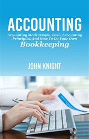 Accounting : accounting made simple, basic accounting principles, and how to do your own bookkeeping cover image