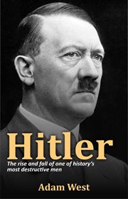 Hitler. The rise and fall of one of history's most destructive men cover image