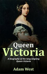 Queen victoria. A Biography of the Long-Reigning Queen Victoria cover image