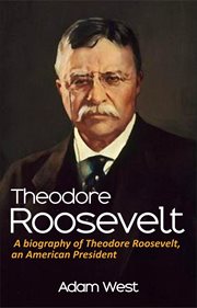 Theodore roosevelt. A biography of Theodore Roosevelt, an American President cover image