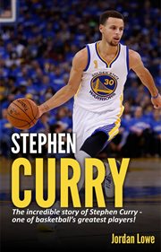 Stephen Curry : the incredible story of Stephen Curry, one of basketball's greatest players! cover image