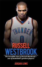 Russell westbrook. The incredible story of Russell Westbrook-one of basketball's greatest players! cover image