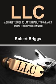 LLC : a complete guide to limited liability companies and setting up your own LLC cover image
