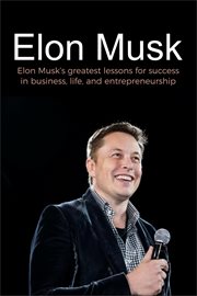 Elon musk. Elon Musk's greatest lessons for success in business, life, and entrepreneurship cover image