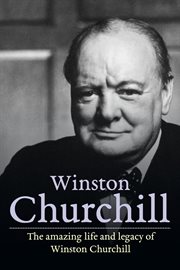 Winston churchill. The Amazing Life and Legacy of Winston Churchill cover image