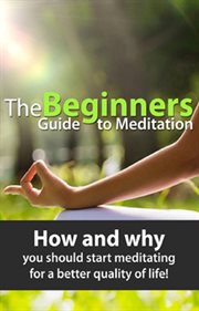 The beginners guide to meditation. How and why you should start meditating for a better quality of life! cover image