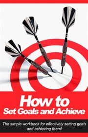 How to set goals and achieve. The Simple Workbook for Effectively Setting Goals and Achieving Them! cover image