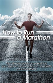 How to run a marathon. The ultimate guide on everything you need to know and do to complete a full marathon! cover image