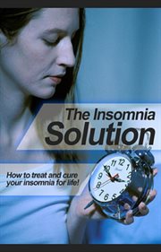 The insomnia solution. How to treat and cure your insomnia for life! cover image