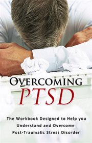 Overcoming ptsd. The workbook designed to help you understand and overcome post-traumatic stress disorder cover image