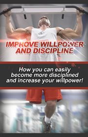 Improve willpower and discipline. How you can easily become more disciplined and increase your willpower! cover image