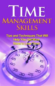 Time management skills. Tips and techniques that will help you get more done in less time! cover image