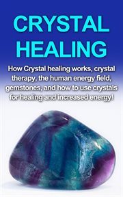 Crystal healing. How crystal healing works, crystal therapy, the human energy field, gemstones, and how to use crysta cover image
